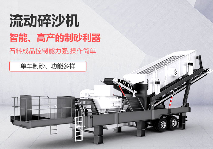 流動碎沙機--“移動制砂”，智能、高產(chǎn)的碎沙利器